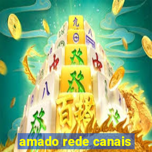 amado rede canais